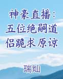 神豪直播：五位绝嗣道侣跪求原谅