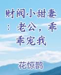 财阀小甜妻：老公，乖乖宠我小说推荐