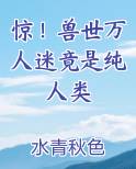 惊！兽世万人迷竟是纯人类