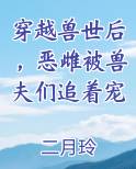 穿越兽世后，恶雌被兽夫们追着宠
