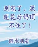 别宠了，黑莲花后妈顶不住了！