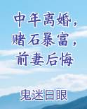 中年离婚，赌石暴富，前妻后悔